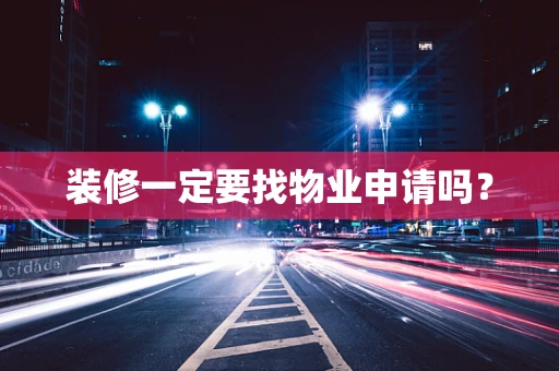 装修一定要找物业申请吗？
