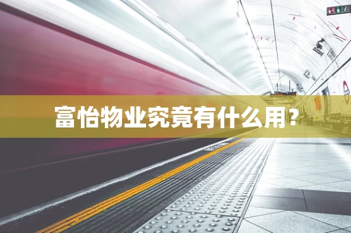 富怡物业究竟有什么用？