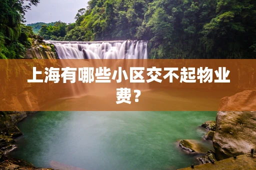 上海有哪些小区交不起物业费？