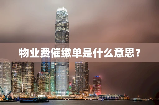 物业费催缴单是什么意思？
