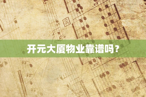 开元大厦物业靠谱吗？