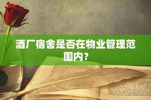 酒厂宿舍是否在物业管理范围内？