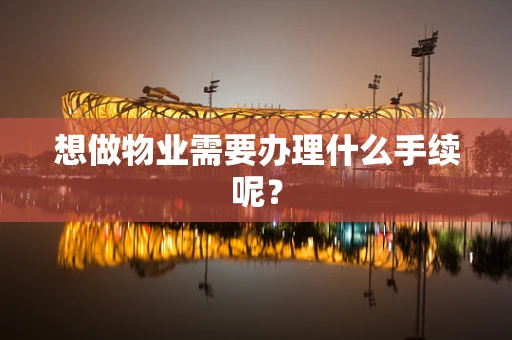 想做物业需要办理什么手续呢？
