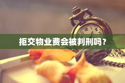 拒交物业费会被判刑吗？