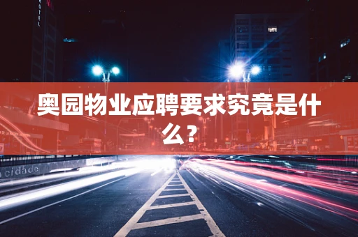 奥园物业应聘要求究竟是什么？
