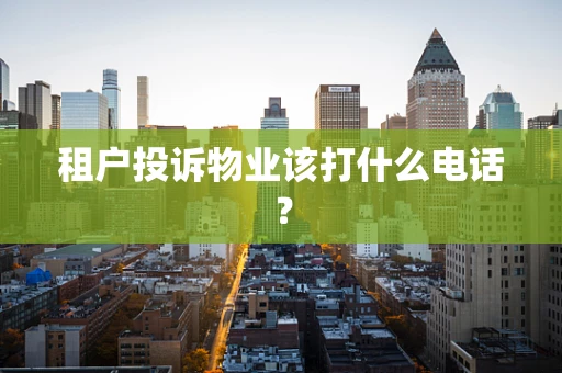 租户投诉物业该打什么电话？