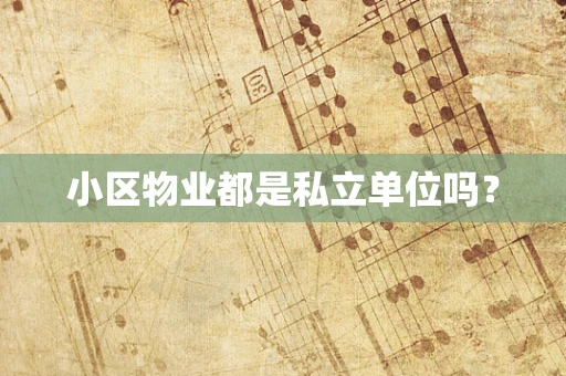 小区物业都是私立单位吗？