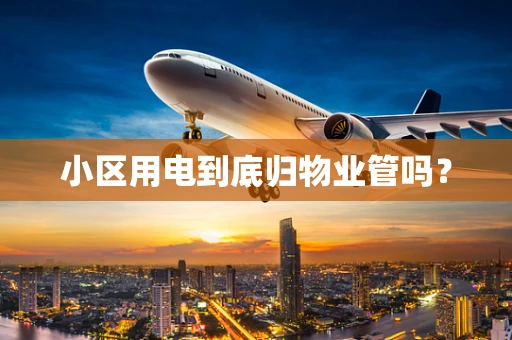 小区用电到底归物业管吗？
