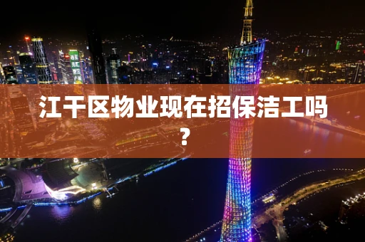 江干区物业现在招保洁工吗？