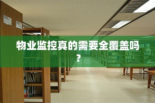 物业监控真的需要全覆盖吗？