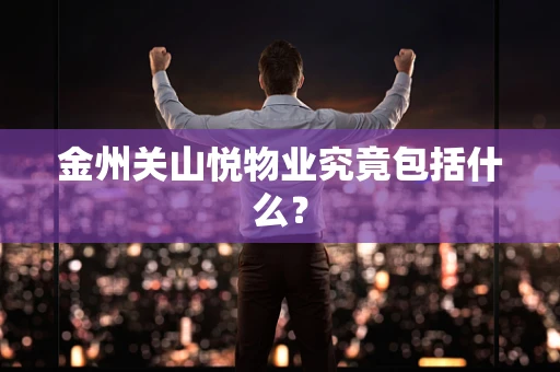 金州关山悦物业究竟包括什么？
