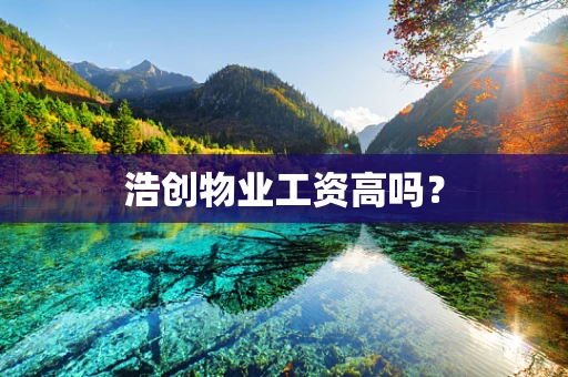 浩创物业工资高吗？