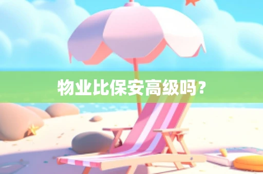 物业比保安高级吗？