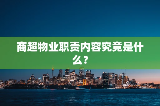 商超物业职责内容究竟是什么？