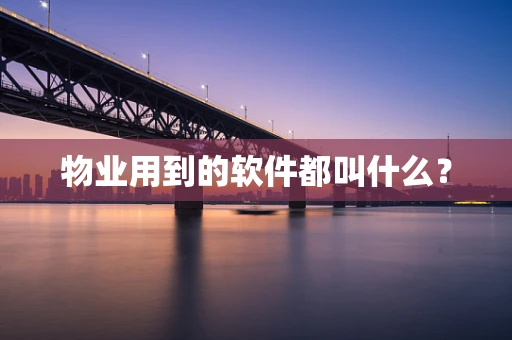 物业用到的软件都叫什么？
