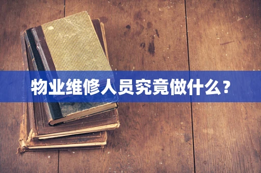 物业维修人员究竟做什么？
