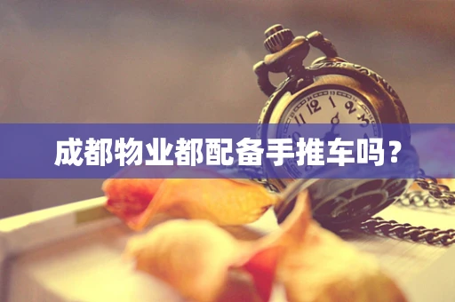 成都物业都配备手推车吗？