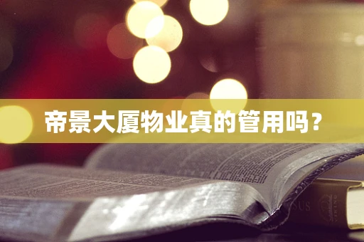 帝景大厦物业真的管用吗？