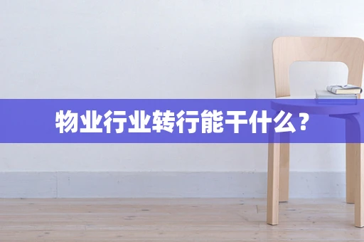 物业行业转行能干什么？