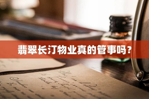 翡翠长汀物业真的管事吗？