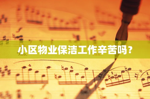 小区物业保洁工作辛苦吗？