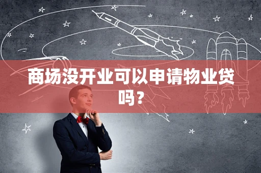 商场没开业可以申请物业贷吗？