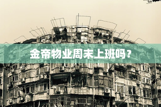 金帝物业周末上班吗？