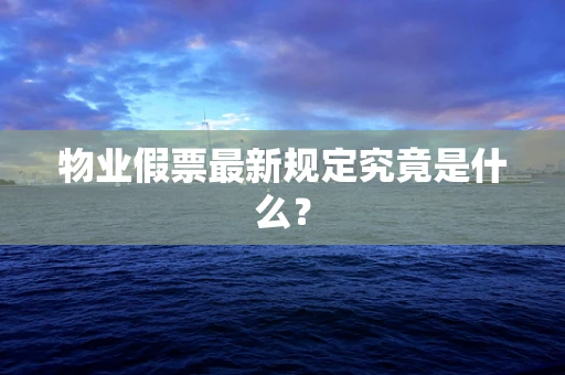 物业假票最新规定究竟是什么？