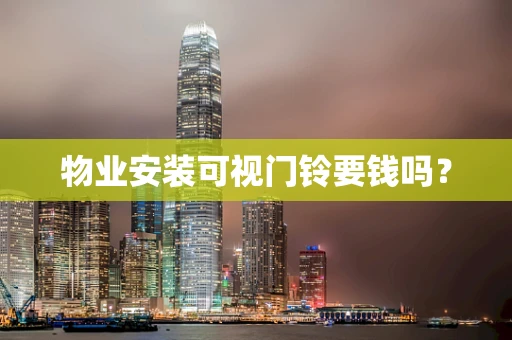 物业安装可视门铃要钱吗？