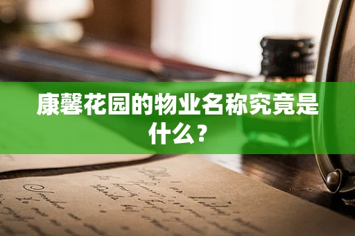 康馨花园的物业名称究竟是什么？