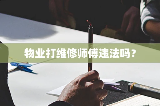 物业打维修师傅违法吗？