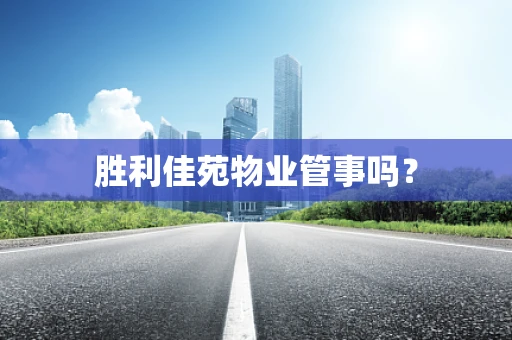 胜利佳苑物业管事吗？
