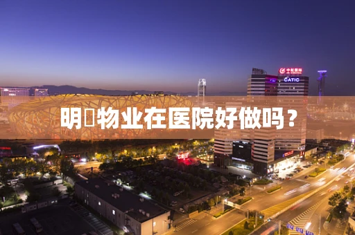 明喆物业在医院好做吗？