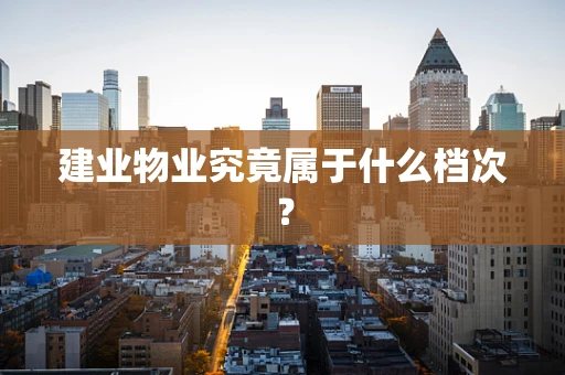 建业物业究竟属于什么档次？