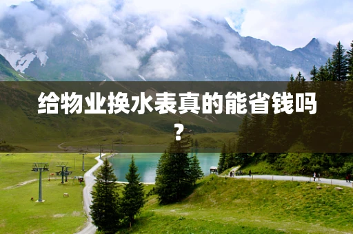 给物业换水表真的能省钱吗？