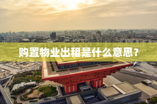 购置物业出租是什么意思？
