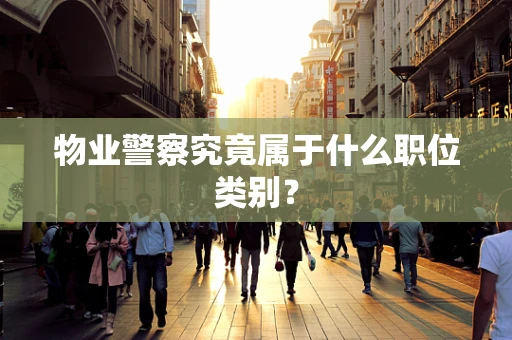 物业警察究竟属于什么职位类别？
