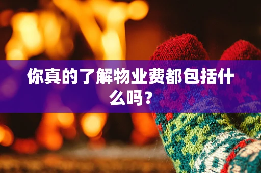 你真的了解物业费都包括什么吗？