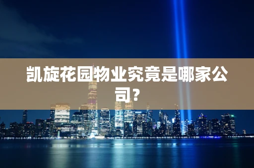 凯旋花园物业究竟是哪家公司？
