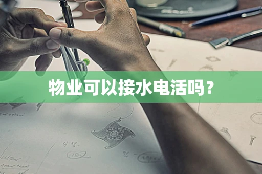 物业可以接水电活吗？