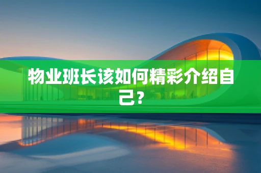 物业班长该如何精彩介绍自己？
