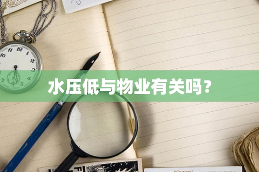 水压低与物业有关吗？