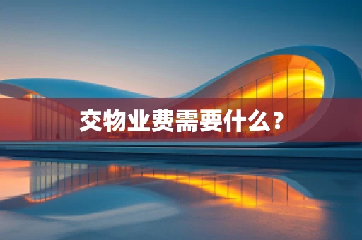 交物业费需要什么？