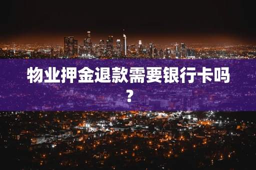 物业押金退款需要银行卡吗？