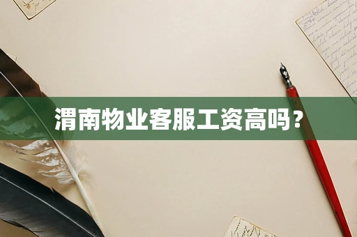 渭南物业客服工资高吗？