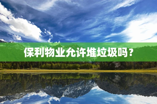 保利物业允许堆垃圾吗？