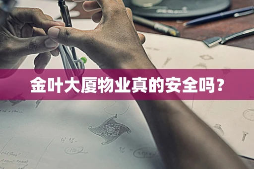 金叶大厦物业真的安全吗？