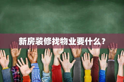 新房装修找物业要什么？