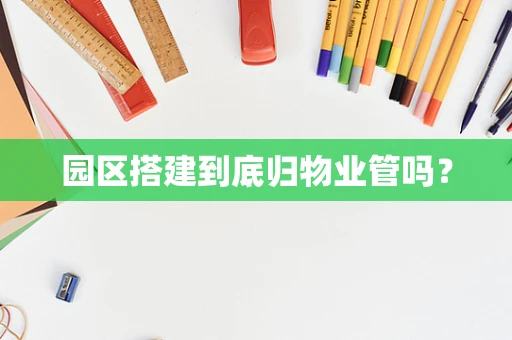 园区搭建到底归物业管吗？