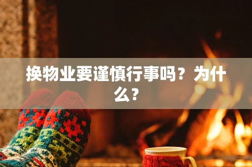 换物业要谨慎行事吗？为什么？
